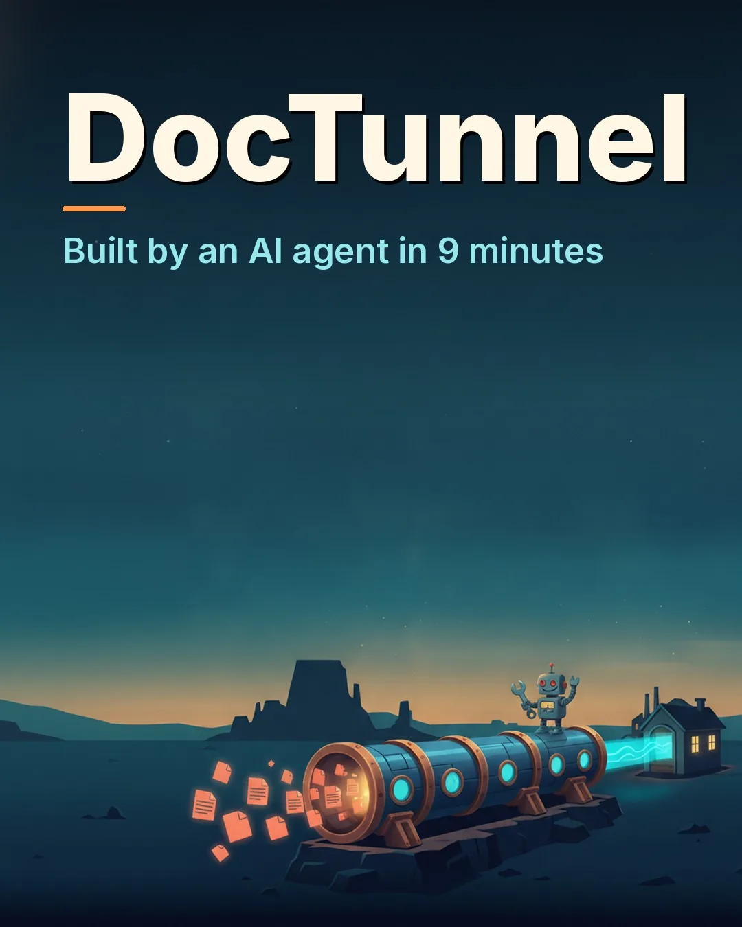 Een donker blauwgroen landschap bij schemering met de titel DocTunnel en de tekst Built by an AI agent in 9 minutes. Onderaan een koperen buis waar papieren documenten in vliegen, met een klein robotje bovenop en een huisje met verlichte ramen aan het andere uiteinde.